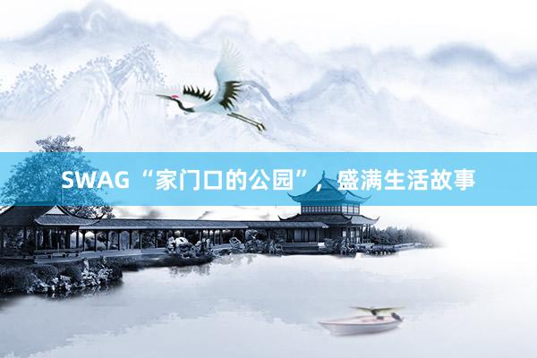 SWAG “家门口的公园”，盛满生活故事